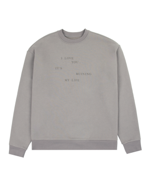 I Love You It’s Ruining My Life Crewneck